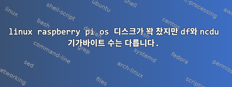 linux raspberry pi os 디스크가 꽉 찼지만 df와 ncdu 기가바이트 수는 다릅니다.