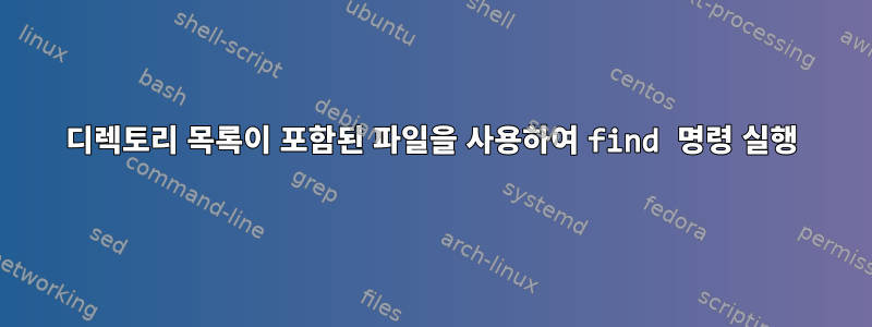 디렉토리 목록이 포함된 파일을 사용하여 find 명령 실행