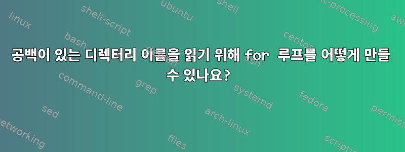 공백이 있는 디렉터리 이름을 읽기 위해 for 루프를 어떻게 만들 수 있나요?