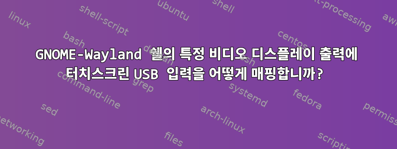 GNOME-Wayland 쉘의 특정 비디오 디스플레이 출력에 터치스크린 USB 입력을 어떻게 매핑합니까?