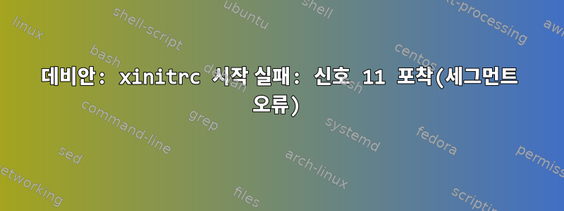 데비안: xinitrc 시작 실패: 신호 11 포착(세그먼트 오류)