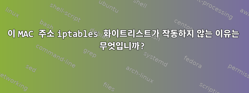 이 MAC 주소 iptables 화이트리스트가 작동하지 않는 이유는 무엇입니까?