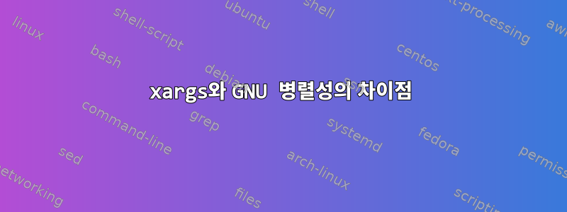 xargs와 GNU 병렬성의 차이점