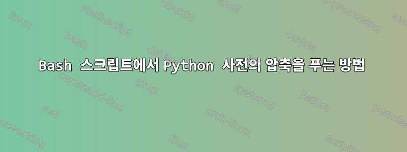 Bash 스크립트에서 Python 사전의 압축을 푸는 방법