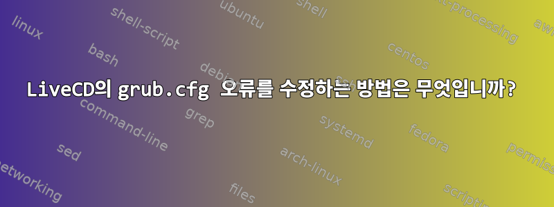 LiveCD의 grub.cfg 오류를 수정하는 방법은 무엇입니까?