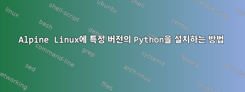 Alpine Linux에 특정 버전의 Python을 설치하는 방법