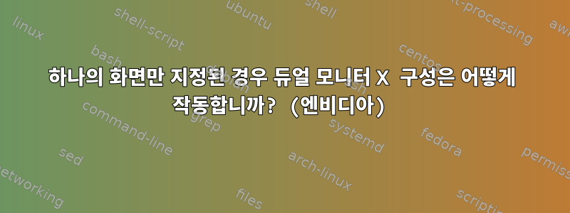 하나의 화면만 지정된 경우 듀얼 모니터 X 구성은 어떻게 작동합니까? (엔비디아)