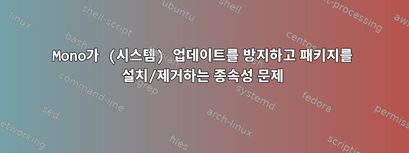 Mono가 (시스템) 업데이트를 방지하고 패키지를 설치/제거하는 종속성 문제