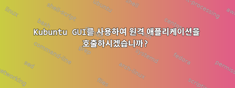 Kubuntu GUI를 사용하여 원격 애플리케이션을 호출하시겠습니까?