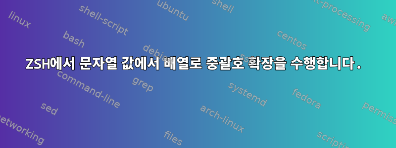 ZSH에서 문자열 값에서 배열로 중괄호 확장을 수행합니다.