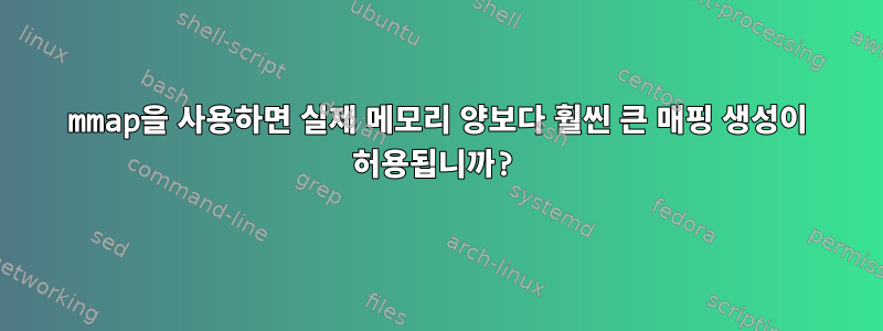 mmap을 사용하면 실제 메모리 양보다 훨씬 큰 매핑 생성이 허용됩니까?