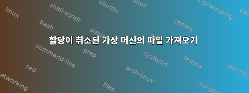 할당이 취소된 가상 머신의 파일 가져오기