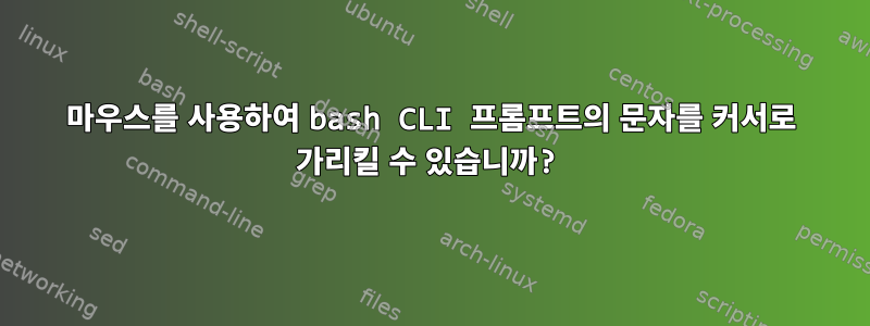 마우스를 사용하여 bash CLI 프롬프트의 문자를 커서로 가리킬 수 있습니까?