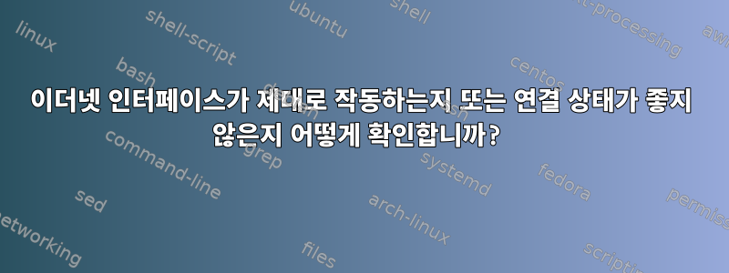 이더넷 인터페이스가 제대로 작동하는지 또는 연결 상태가 좋지 않은지 어떻게 확인합니까?