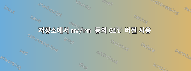 저장소에서 mv/rm 등의 Git 버전 사용