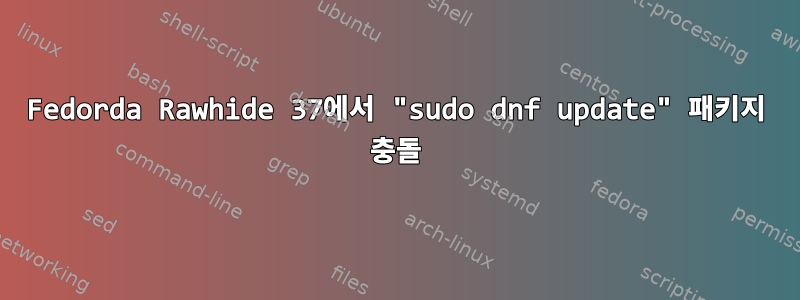 Fedorda Rawhide 37에서 "sudo dnf update" 패키지 충돌