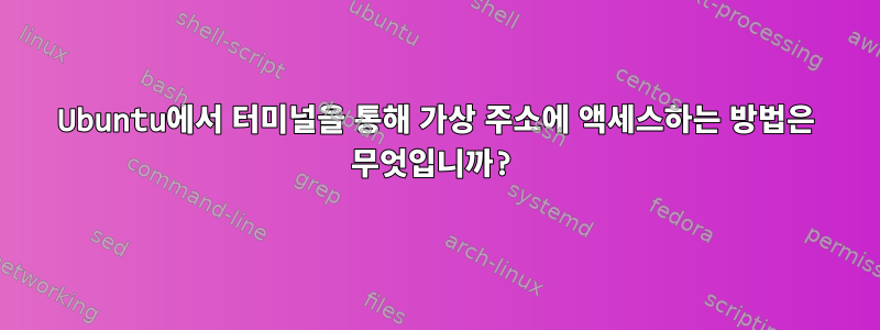 Ubuntu에서 터미널을 통해 가상 주소에 액세스하는 방법은 무엇입니까?