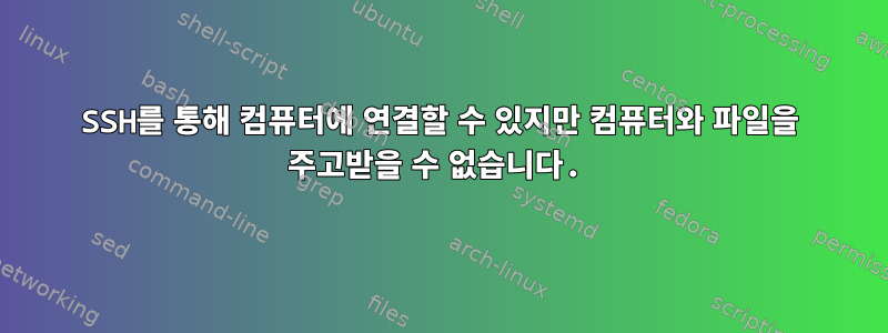 SSH를 통해 컴퓨터에 연결할 수 있지만 컴퓨터와 파일을 주고받을 수 없습니다.