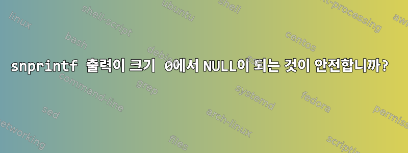 snprintf 출력이 크기 0에서 NULL이 되는 것이 안전합니까?