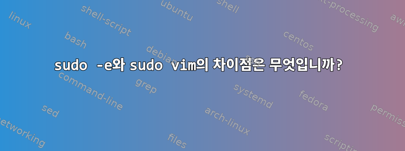 sudo -e와 sudo vim의 차이점은 무엇입니까?