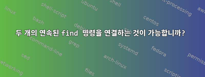 두 개의 연속된 find 명령을 연결하는 것이 가능합니까?