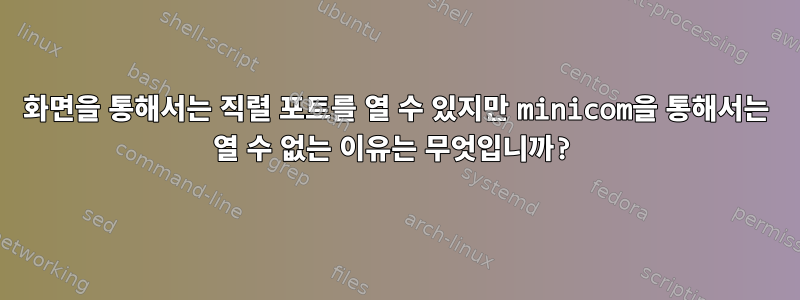 화면을 통해서는 직렬 포트를 열 수 있지만 minicom을 통해서는 열 수 없는 이유는 무엇입니까?