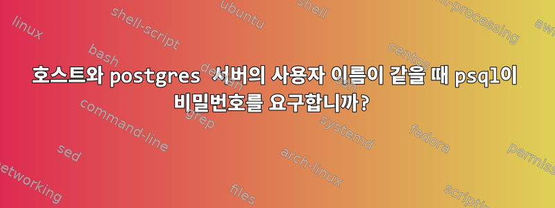 호스트와 postgres 서버의 사용자 이름이 같을 때 psql이 비밀번호를 요구합니까?