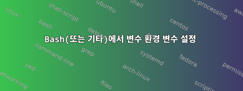 Bash(또는 기타)에서 변수 환경 변수 설정