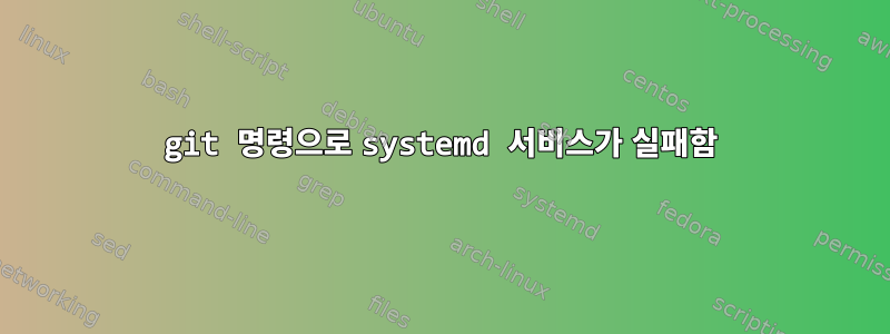 git 명령으로 systemd 서비스가 실패함