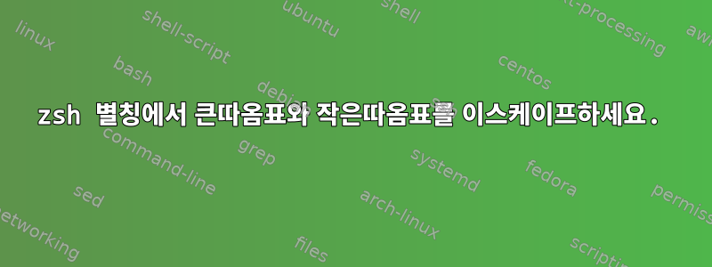 zsh 별칭에서 큰따옴표와 작은따옴표를 이스케이프하세요.