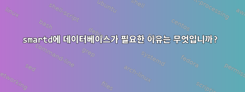 smartd에 데이터베이스가 필요한 이유는 무엇입니까?