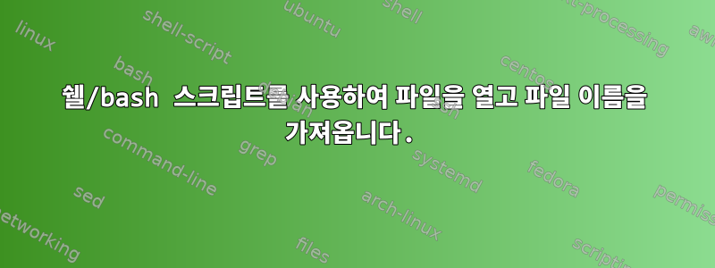 쉘/bash 스크립트를 사용하여 파일을 열고 파일 이름을 가져옵니다.