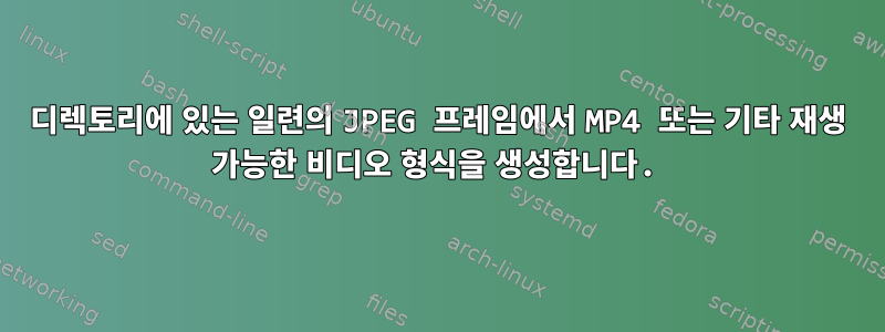 디렉토리에 있는 일련의 JPEG 프레임에서 MP4 또는 기타 재생 가능한 비디오 형식을 생성합니다.