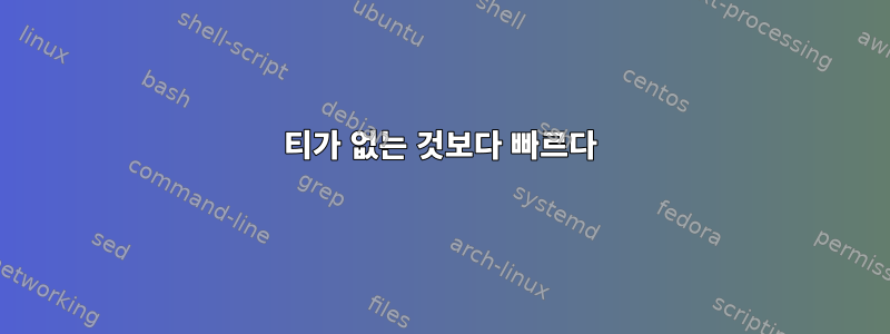 티가 없는 것보다 빠르다