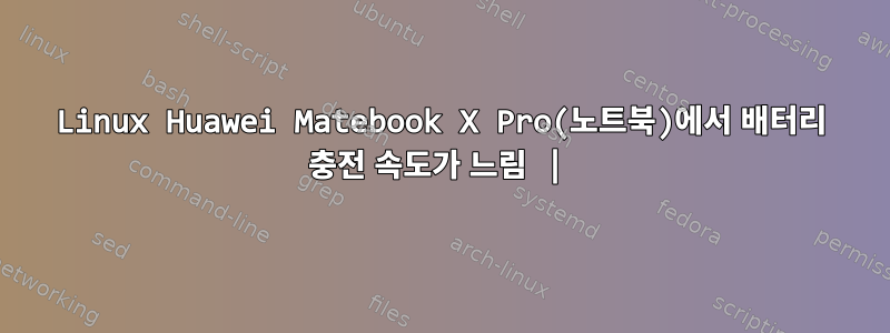 Linux Huawei Matebook X Pro(노트북)에서 배터리 충전 속도가 느림 |