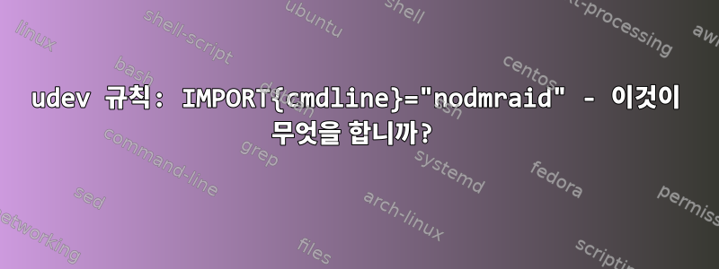 udev 규칙: IMPORT{cmdline}="nodmraid" - 이것이 무엇을 합니까?