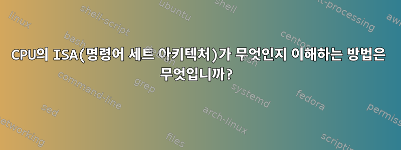 CPU의 ISA(명령어 세트 아키텍처)가 무엇인지 이해하는 방법은 무엇입니까?