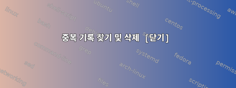 중복 기록 찾기 및 삭제 [닫기]