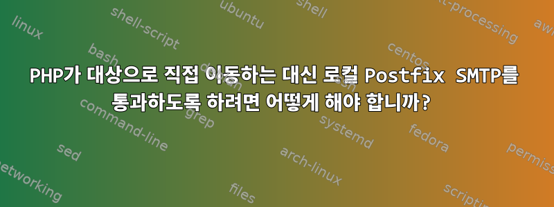 PHP가 대상으로 직접 이동하는 대신 로컬 Postfix SMTP를 통과하도록 하려면 어떻게 해야 합니까?