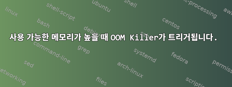 사용 가능한 메모리가 높을 때 OOM Killer가 트리거됩니다.