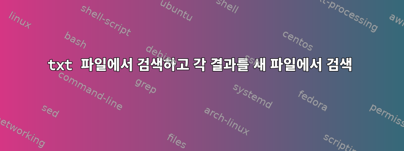 txt 파일에서 검색하고 각 결과를 새 파일에서 검색