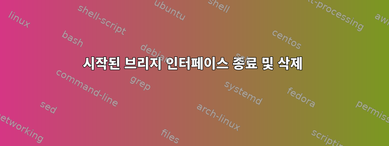 시작된 브리지 인터페이스 종료 및 삭제