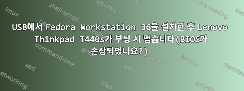 USB에서 Fedora Workstation 36을 설치한 후 Lenovo Thinkpad T440s가 부팅 시 멈춥니다(BIOS가 손상되었나요?)