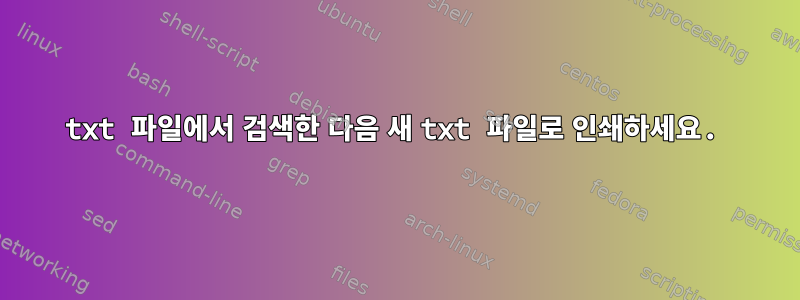 txt 파일에서 검색한 다음 새 txt 파일로 인쇄하세요.