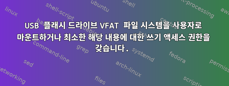 USB 플래시 드라이브 VFAT 파일 시스템을 사용자로 마운트하거나 최소한 해당 내용에 대한 쓰기 액세스 권한을 갖습니다.