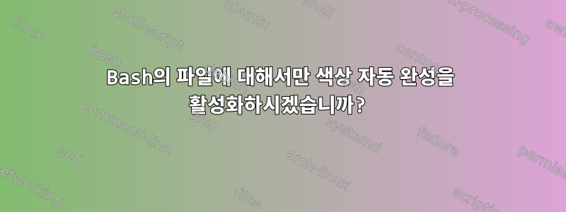 Bash의 파일에 대해서만 색상 자동 완성을 활성화하시겠습니까?