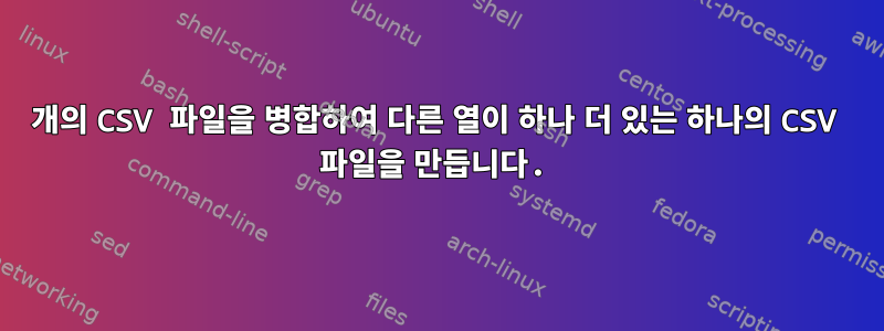 2개의 CSV 파일을 병합하여 다른 열이 하나 더 있는 하나의 CSV 파일을 만듭니다.