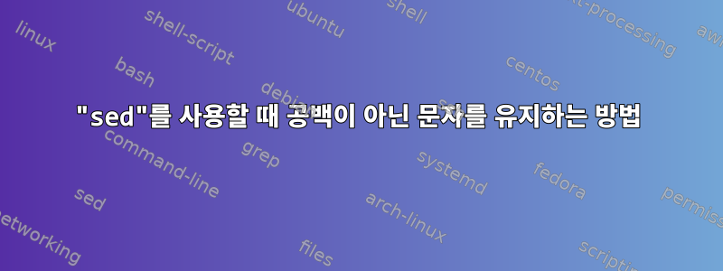 "sed"를 사용할 때 공백이 아닌 문자를 유지하는 방법