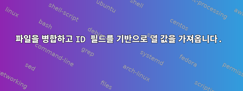 파일을 병합하고 ID 필드를 기반으로 열 값을 가져옵니다.