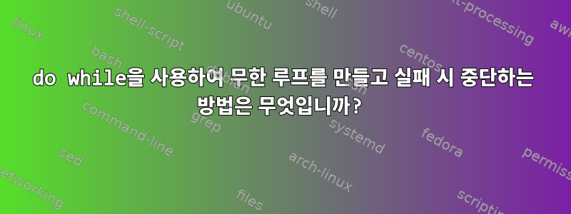 do while을 사용하여 무한 루프를 만들고 실패 시 중단하는 방법은 무엇입니까?